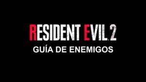 Guía de enemigos de Resident Evil 2 Remake: información y cómo abatirlos