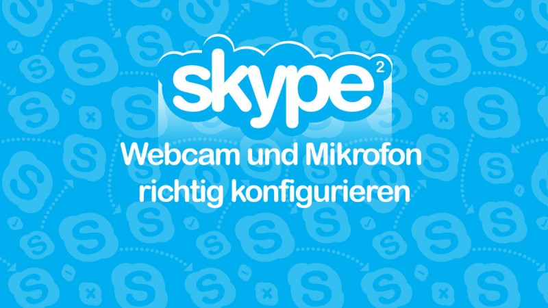 Skype: Webcam und Mikrofon richtig konfigurieren